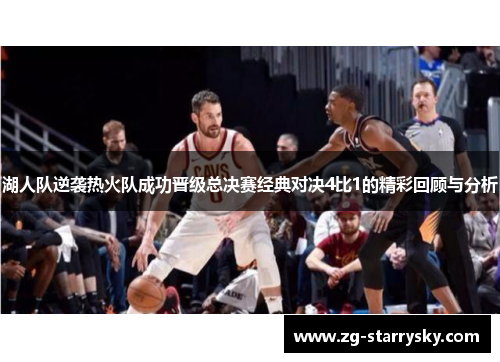 湖人队逆袭热火队成功晋级总决赛经典对决4比1的精彩回顾与分析
