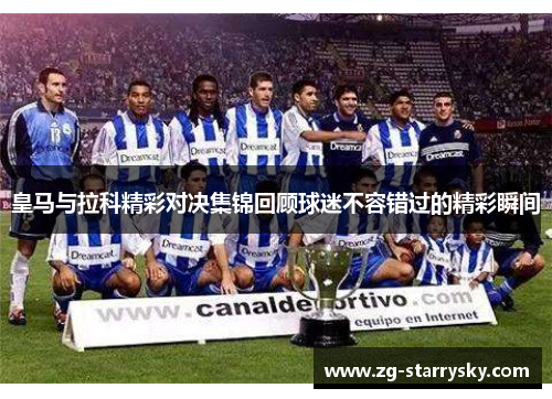 皇马与拉科精彩对决集锦回顾球迷不容错过的精彩瞬间
