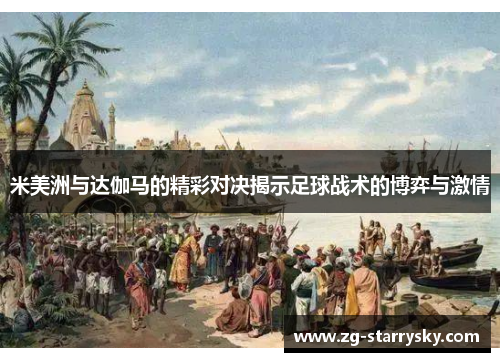 米美洲与达伽马的精彩对决揭示足球战术的博弈与激情